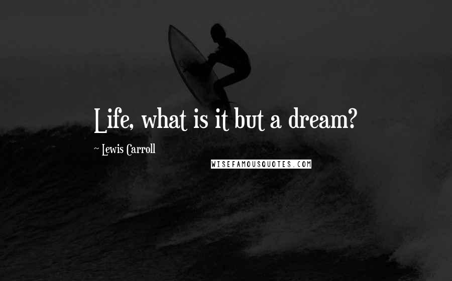 Lewis Carroll Quotes: Life, what is it but a dream?