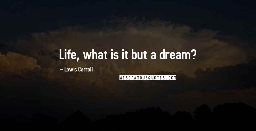 Lewis Carroll Quotes: Life, what is it but a dream?