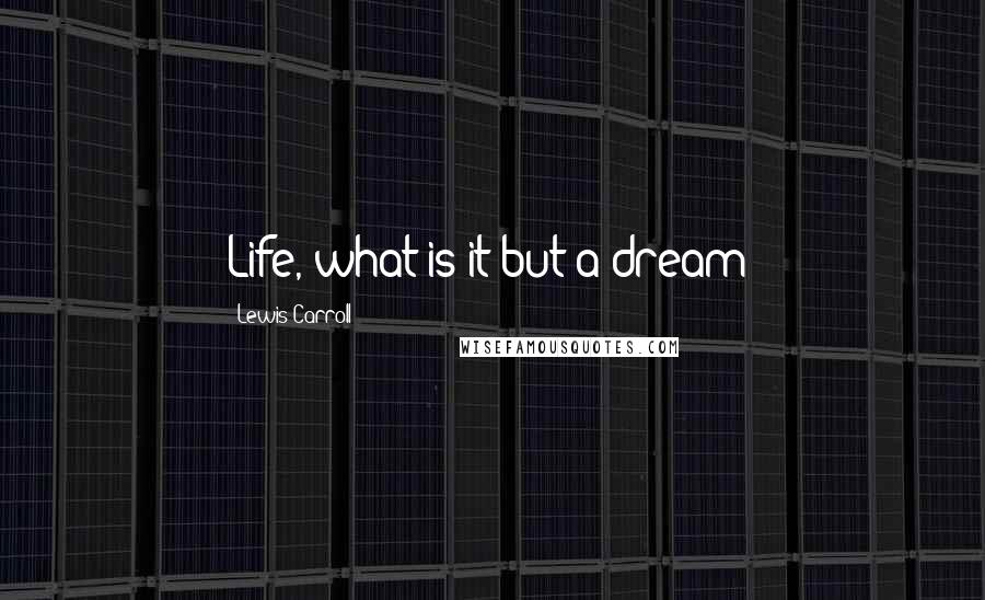 Lewis Carroll Quotes: Life, what is it but a dream?