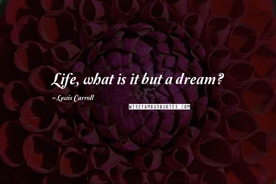 Lewis Carroll Quotes: Life, what is it but a dream?