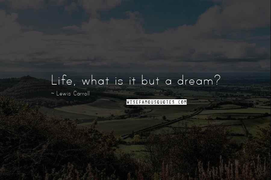 Lewis Carroll Quotes: Life, what is it but a dream?