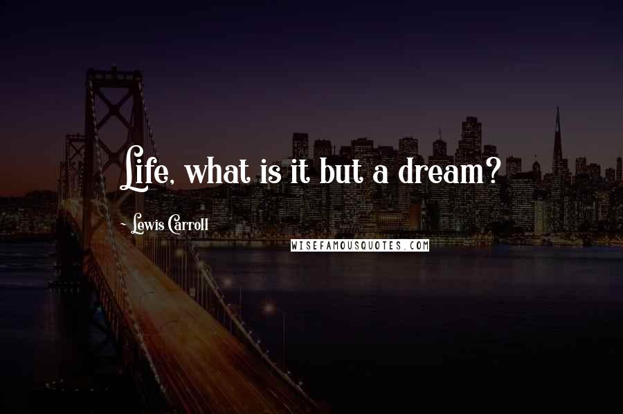 Lewis Carroll Quotes: Life, what is it but a dream?