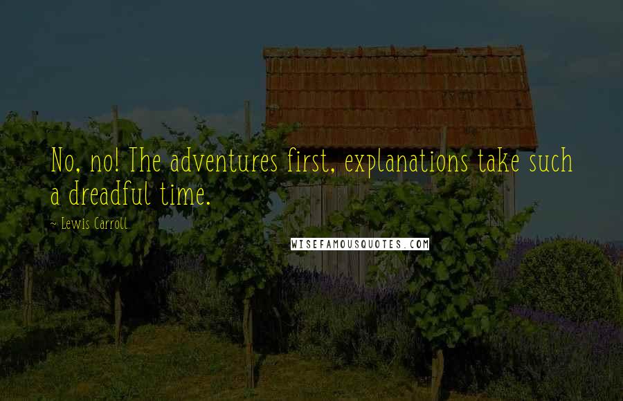 Lewis Carroll Quotes: No, no! The adventures first, explanations take such a dreadful time.