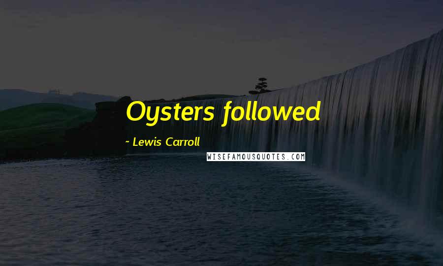 Lewis Carroll Quotes: Oysters followed