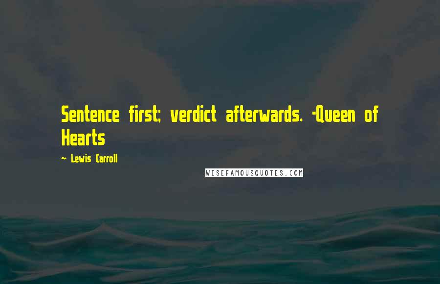 Lewis Carroll Quotes: Sentence first; verdict afterwards. -Queen of Hearts