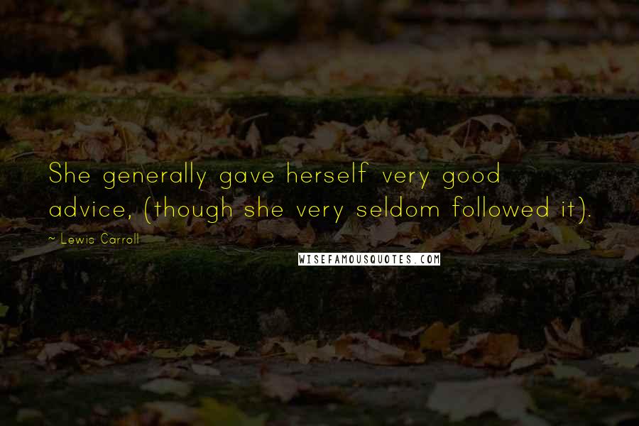 Lewis Carroll Quotes: She generally gave herself very good advice, (though she very seldom followed it).