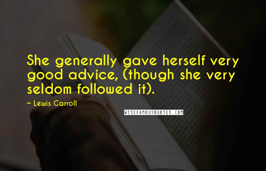 Lewis Carroll Quotes: She generally gave herself very good advice, (though she very seldom followed it).