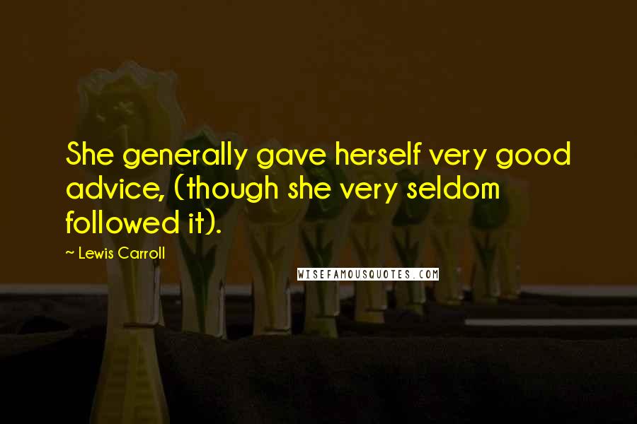 Lewis Carroll Quotes: She generally gave herself very good advice, (though she very seldom followed it).