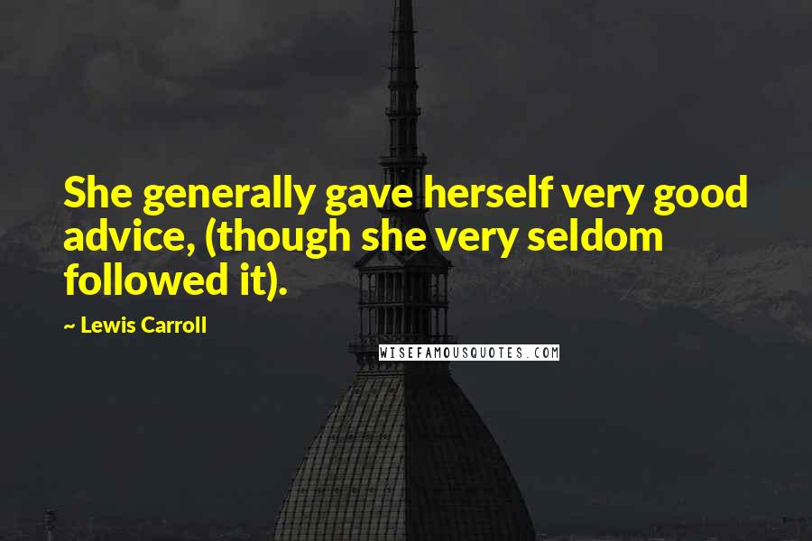 Lewis Carroll Quotes: She generally gave herself very good advice, (though she very seldom followed it).