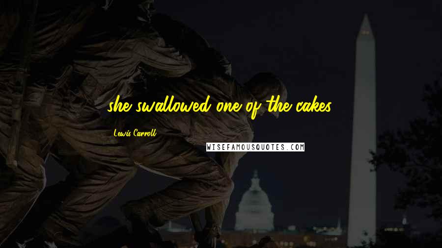 Lewis Carroll Quotes: she swallowed one of the cakes,