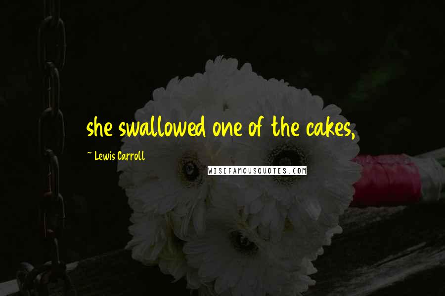 Lewis Carroll Quotes: she swallowed one of the cakes,