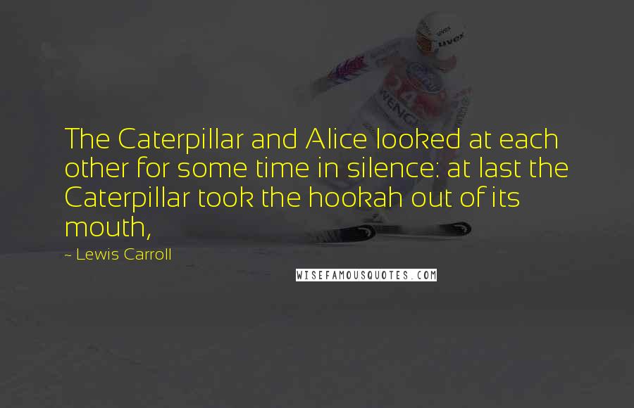 Lewis Carroll Quotes: The Caterpillar and Alice looked at each other for some time in silence: at last the Caterpillar took the hookah out of its mouth,