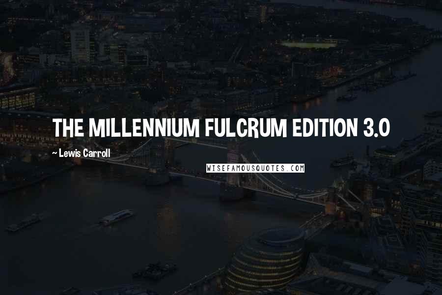 Lewis Carroll Quotes: THE MILLENNIUM FULCRUM EDITION 3.0