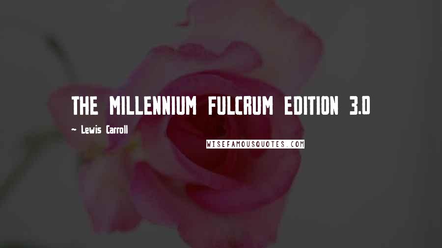 Lewis Carroll Quotes: THE MILLENNIUM FULCRUM EDITION 3.0