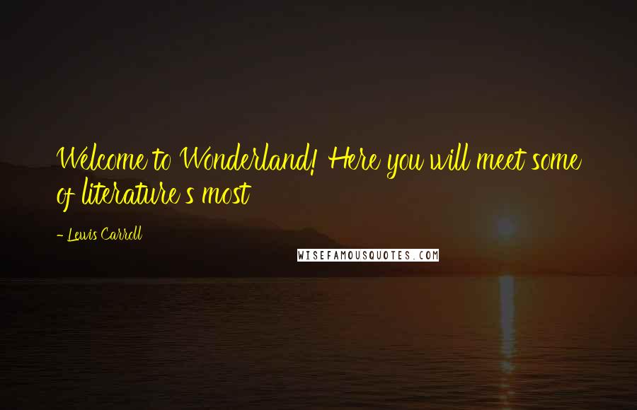 Lewis Carroll Quotes: Welcome to Wonderland! Here you will meet some of literature's most
