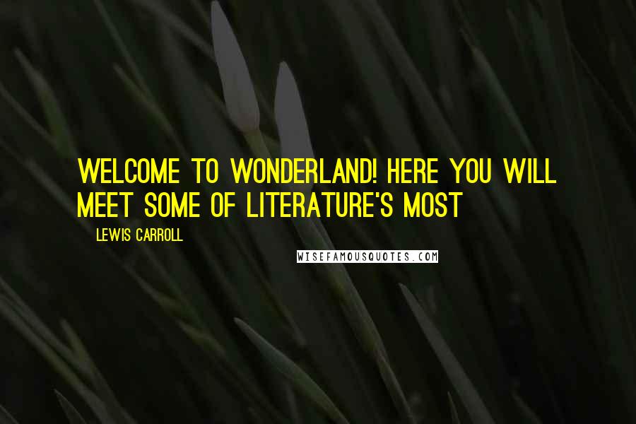 Lewis Carroll Quotes: Welcome to Wonderland! Here you will meet some of literature's most