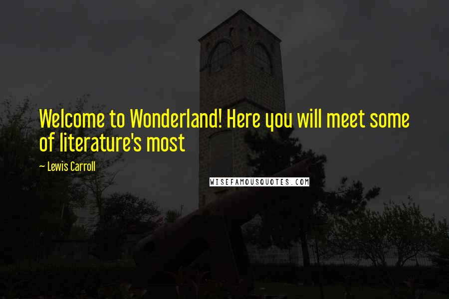 Lewis Carroll Quotes: Welcome to Wonderland! Here you will meet some of literature's most