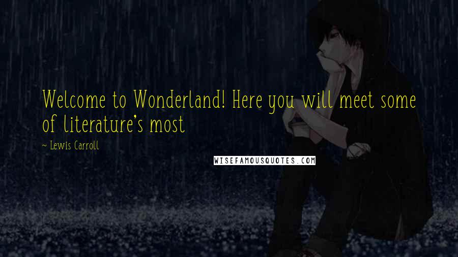 Lewis Carroll Quotes: Welcome to Wonderland! Here you will meet some of literature's most