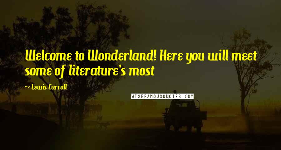 Lewis Carroll Quotes: Welcome to Wonderland! Here you will meet some of literature's most