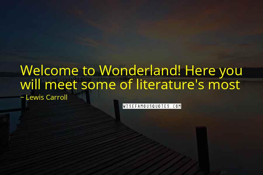 Lewis Carroll Quotes: Welcome to Wonderland! Here you will meet some of literature's most