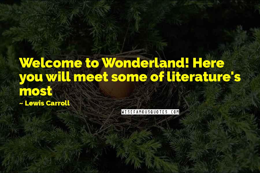 Lewis Carroll Quotes: Welcome to Wonderland! Here you will meet some of literature's most