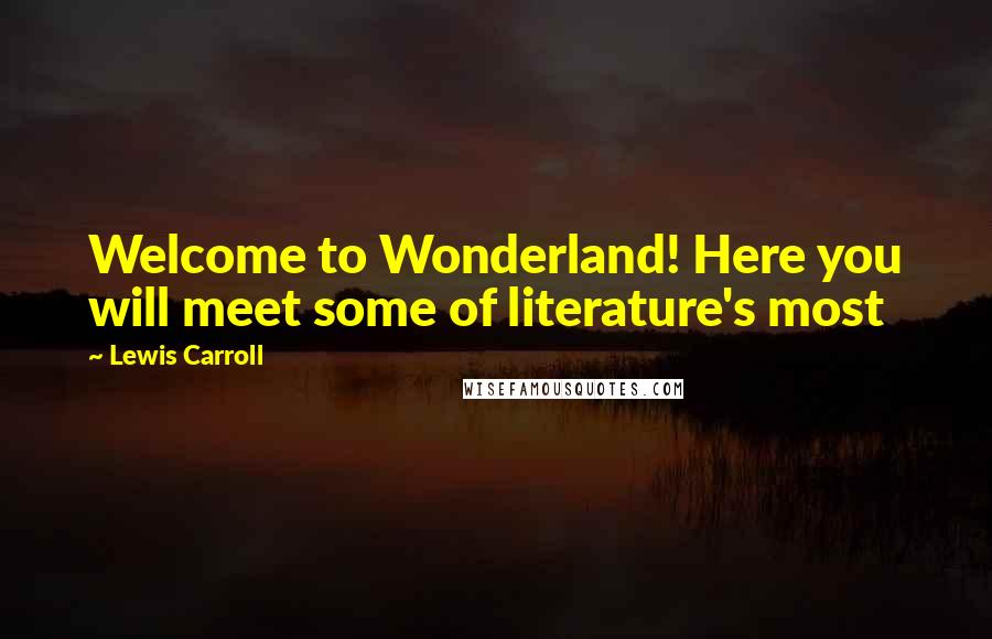 Lewis Carroll Quotes: Welcome to Wonderland! Here you will meet some of literature's most