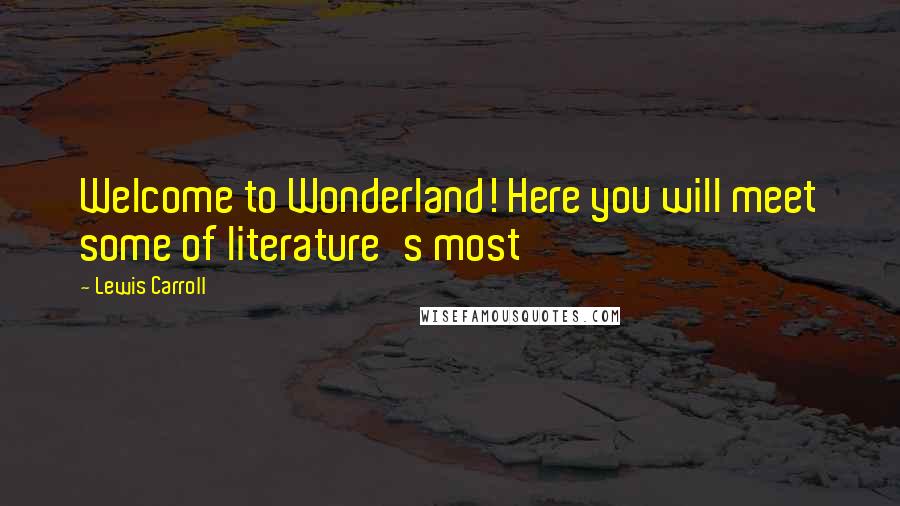 Lewis Carroll Quotes: Welcome to Wonderland! Here you will meet some of literature's most