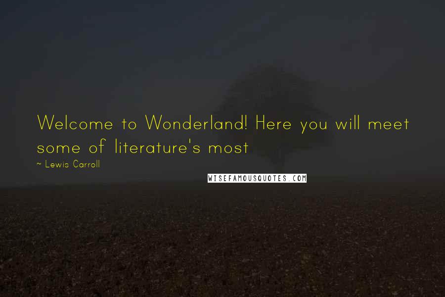 Lewis Carroll Quotes: Welcome to Wonderland! Here you will meet some of literature's most