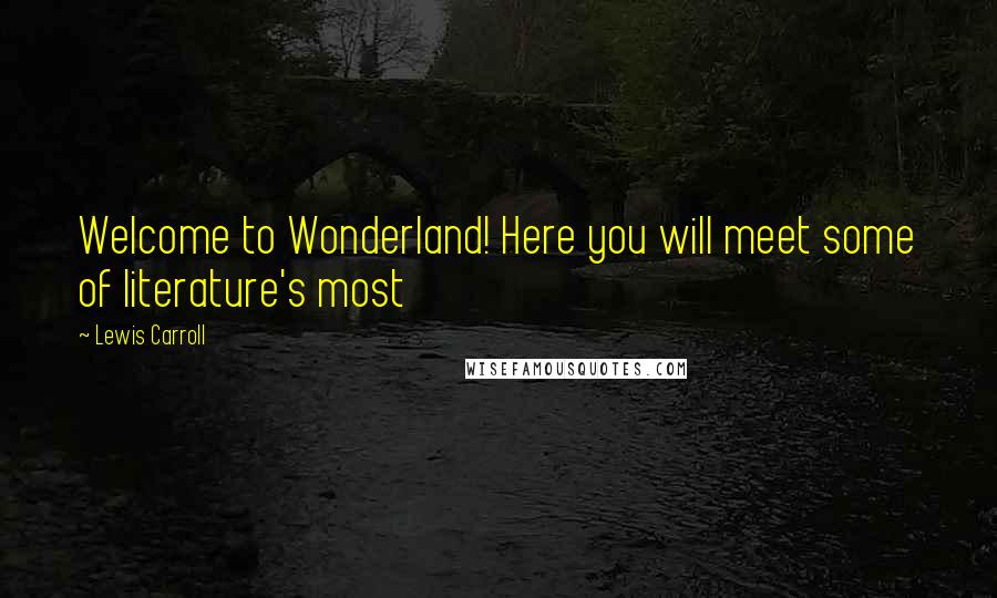 Lewis Carroll Quotes: Welcome to Wonderland! Here you will meet some of literature's most