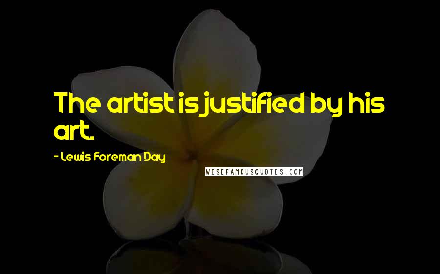 Lewis Foreman Day Quotes: The artist is justified by his art.