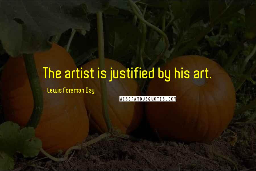 Lewis Foreman Day Quotes: The artist is justified by his art.