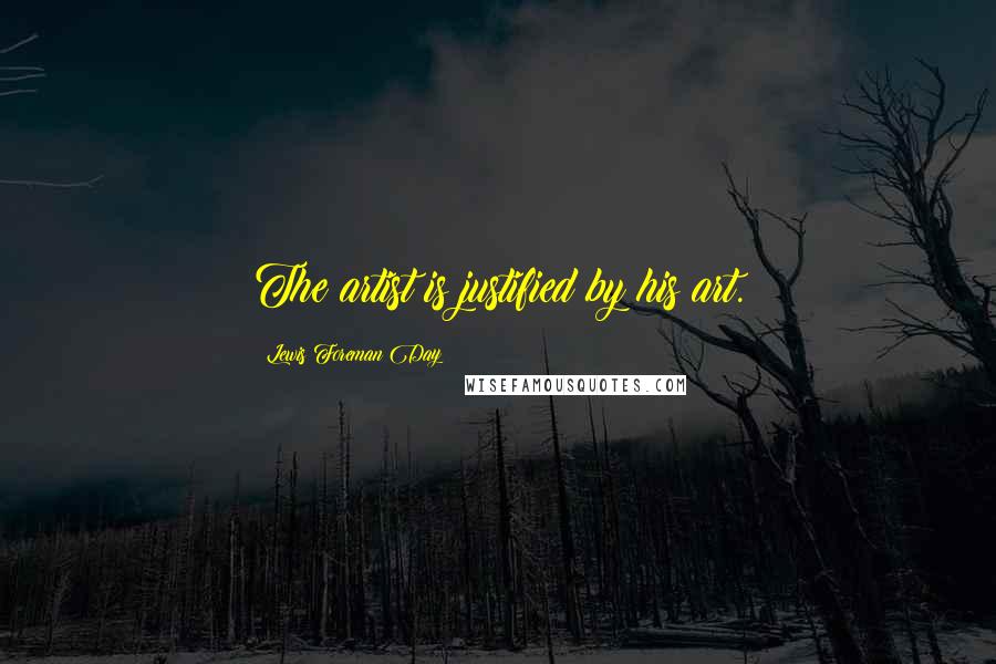 Lewis Foreman Day Quotes: The artist is justified by his art.