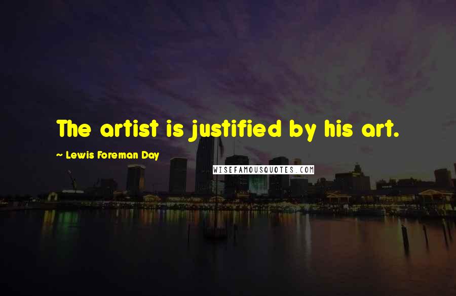 Lewis Foreman Day Quotes: The artist is justified by his art.