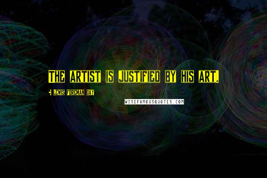 Lewis Foreman Day Quotes: The artist is justified by his art.