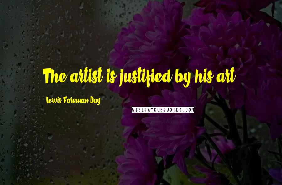 Lewis Foreman Day Quotes: The artist is justified by his art.