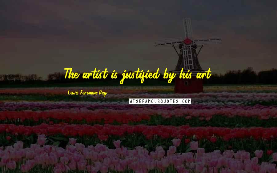 Lewis Foreman Day Quotes: The artist is justified by his art.