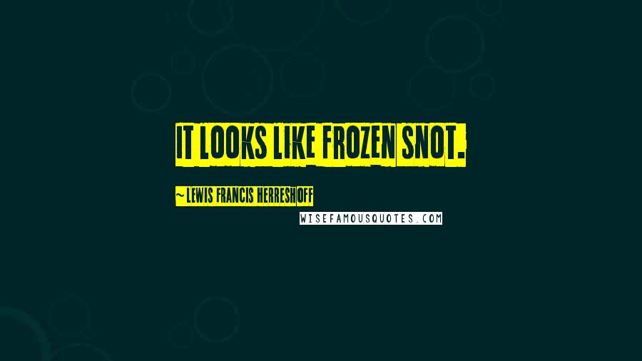 Lewis Francis Herreshoff Quotes: It looks like frozen snot.