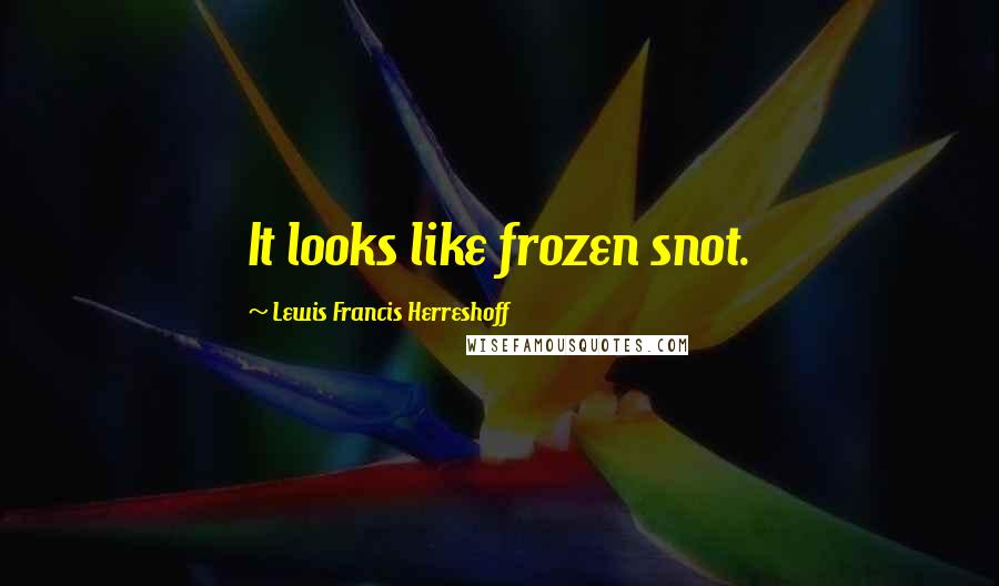 Lewis Francis Herreshoff Quotes: It looks like frozen snot.