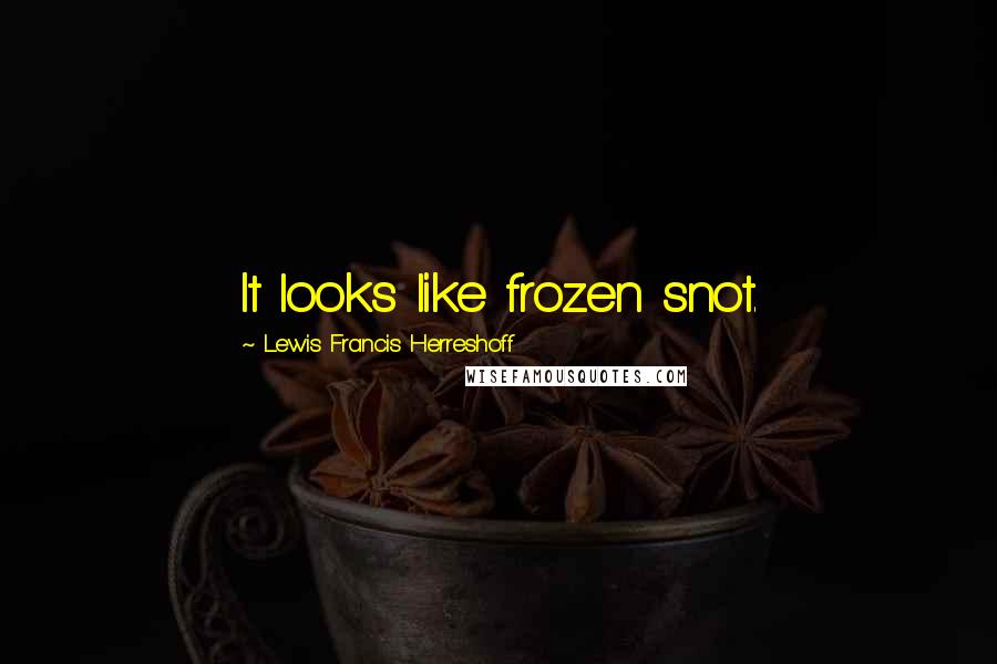 Lewis Francis Herreshoff Quotes: It looks like frozen snot.