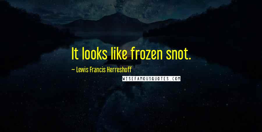 Lewis Francis Herreshoff Quotes: It looks like frozen snot.