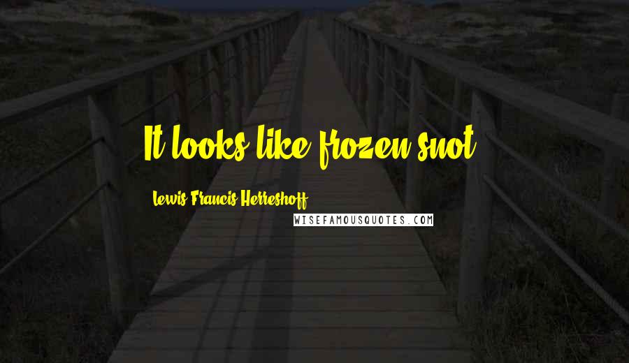 Lewis Francis Herreshoff Quotes: It looks like frozen snot.