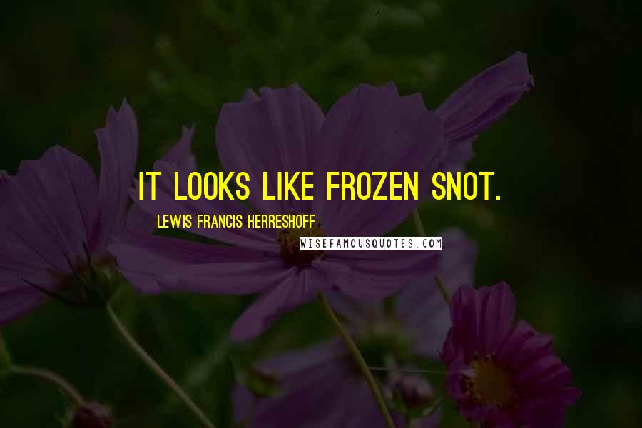 Lewis Francis Herreshoff Quotes: It looks like frozen snot.