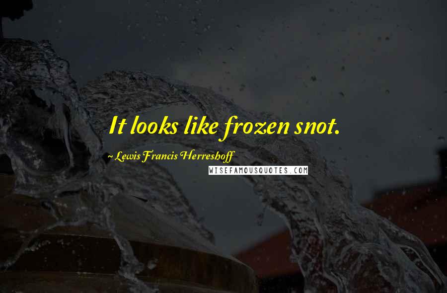 Lewis Francis Herreshoff Quotes: It looks like frozen snot.