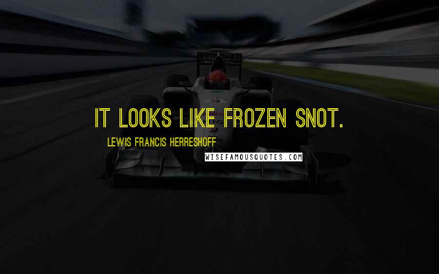 Lewis Francis Herreshoff Quotes: It looks like frozen snot.