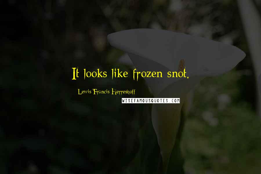 Lewis Francis Herreshoff Quotes: It looks like frozen snot.
