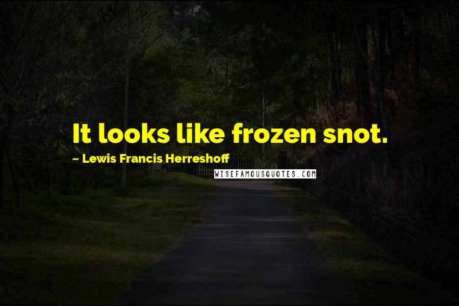 Lewis Francis Herreshoff Quotes: It looks like frozen snot.