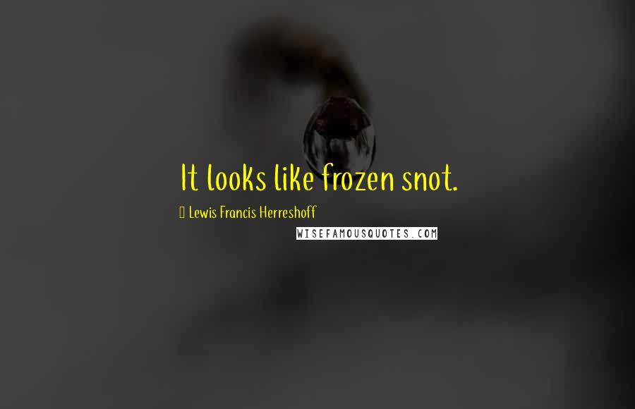 Lewis Francis Herreshoff Quotes: It looks like frozen snot.