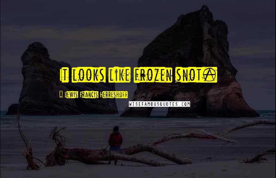 Lewis Francis Herreshoff Quotes: It looks like frozen snot.