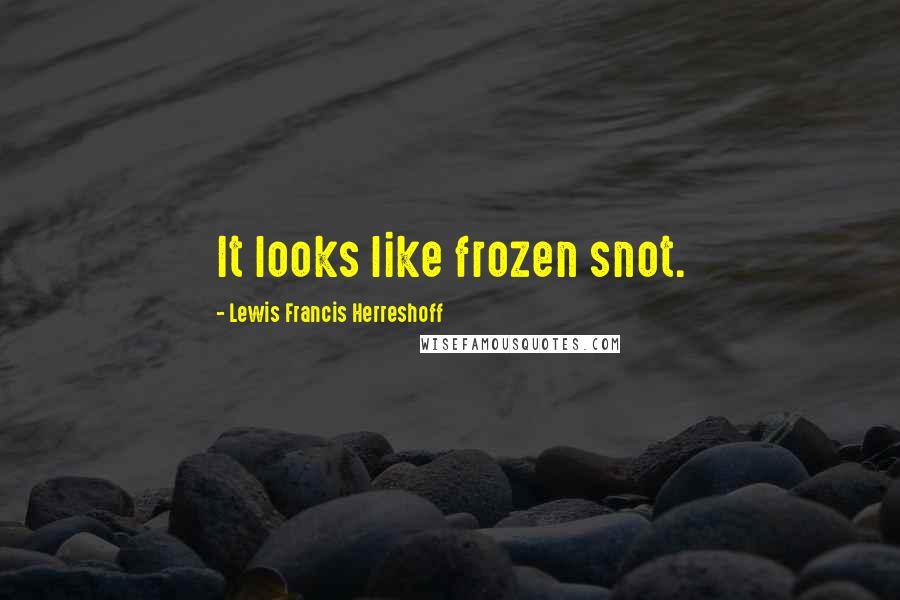 Lewis Francis Herreshoff Quotes: It looks like frozen snot.