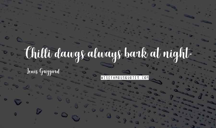 Lewis Grizzard Quotes: Chilli dawgs always bark at night.